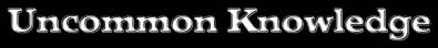 Uncommon Knowledge: Your source for the truth about Bible Prophecy!